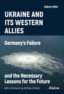 Ukraine and Its Western Allies: Germany s Failure and the Necessary Lessons for the Future