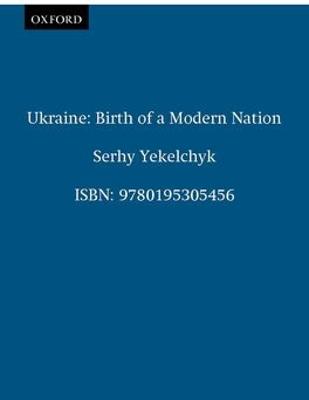 Ukraine: Birth of a Modern Nation - Yekelchyk, Serhy