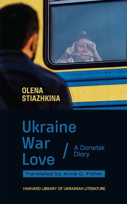 Ukraine, War, Love: A Donetsk Diary - Stiazhkina, Olena, and Fisher, Anne O (Translated by)