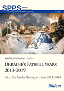 Ukraine's Fateful Years 2013-2019, Vol. I: The Popular Uprising in Winter 2013/2014