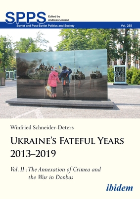 Ukraine's Fateful Years 2013-2019, Vol. II: The Annexation of Crimea and the War in Donbas - Schneider-Deters, Winfried