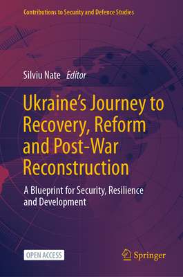 Ukraine's Journey to Recovery, Reform and Post-War Reconstruction: A Blueprint for Security, Resilience and Development - Nate, Silviu (Editor)