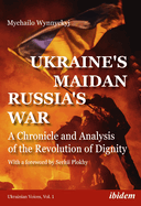 Ukraines Maidan, Russias War - A Chronicle and Analysis of the Revolution of Dignity