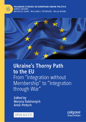 Ukraine's Thorny Path to the EU: From "Integration Without Membership" to "Integration Through War" - Rabinovych, Maryna (Editor), and Pintsch, Anne (Editor)