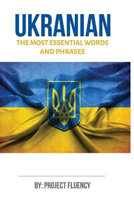 Ukrainian: Learn Ukrainian in a Week, The Most Essential Words & Phrases!: The Ultimate Ukrainian language Phrase Book For Ukrainian Beginners (Ukrainian, Learn Ukrainian, Ukrainian Language) - Fluency, Project