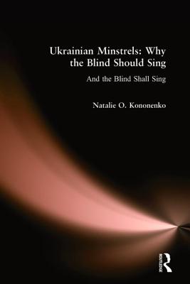 Ukrainian Minstrels: Why the Blind Should Sing: And the Blind Shall Sing - Kononenko, Natalie O