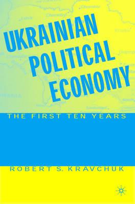 Ukrainian Political Economy: The First Ten Years - Kravchuk, R