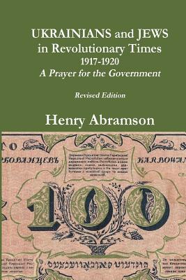 Ukrainians and Jews in Revolutionary Times, 1917-1920: A Prayer for the Government - Abramson, Henry, Professor