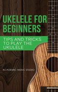 Ukulele for Beginners: Tips and Tricks to Play the Ukulele