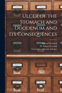 Ulcer of the Stomach and Duodenum and Its Consequences