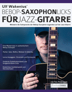 Ulf Wakenius' Bebop-Saxophon-Licks f?r Jazz-Gitarre: Meistere die Solosprache der Bebop-Saxophon-Legenden auf der Jazz-Gitarre