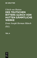 Ulrich Von Hutten: Des Teutschen Ritters Ulrich Von Hutten S?mmtliche Werke. Teil 1