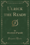 Ulrick the Ready (Classic Reprint)
