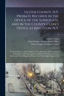 Ulster County, N.Y. Probate Records in the Office of the Surrogate, and in the County Clerk's Office at Kingston, N.Y.: a Careful Abstract and Translation After Intestates, and Inventories From L665, With Genealogical and Historical Notes, and List Of...