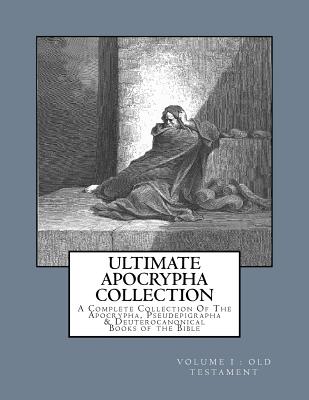 Ultimate Apocrypha Collection [Volume I: Old Testament]: A Complete Collection Of The Apocrypha, Pseudepigrapha & Deuterocanonical Books of the Bible - Shaver, Derek A