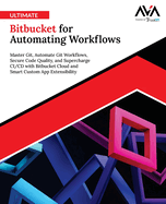 Ultimate Bitbucket for Automating Workflows: Master Git, Automate Git Workflows, Secure Code Quality, and Supercharge CI/CD with Bitbucket Cloud and Smart Custom App Extensibility (English Edition)