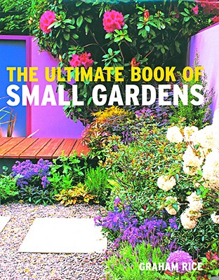 Ultimate Book of Small Gardens - Rice, Graham