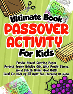 Ultimate Book Passover Activity For Kids: Festive Pesach Coloring Pages, Perfect Jewish Holiday Gift With Puzzle Games, Word Search, Mazes, And More! Ideal For Kids Of All Ages Fun Learning At Home