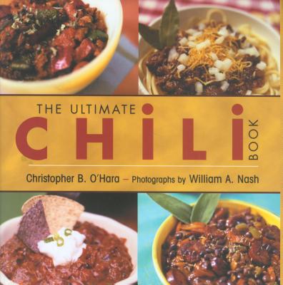 Ultimate Chili Book Ws: A Connoisseur's Guide to Gourmet Recipes and the Perfect Four-Alarm Bowl - O'Hara, Christopher B, and Nash, William A (Photographer)