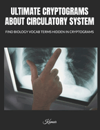 Ultimate Cryptograms about Circulatory System: Find Biologyvocabterms Hidden in Cryptograms