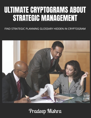 Ultimate Cryptograms about Strategic Management: Find Strategic Planning Glossary Hidden in Cryptogram - Mishra, Pradeep, and Kumar