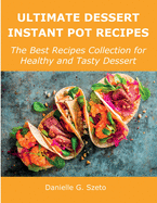 Ultimate Dessert Instant Pot Recipes: The Best Recipes Collection for Healthy and Tasty Dessert