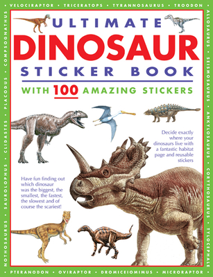 Ultimate Dinosaur Sticker Book with 100 Amazing Stickers: Learn All about Dinosaurs - With Fantastic Reusable Easy-To-Peel Stickers - Armadillo Press