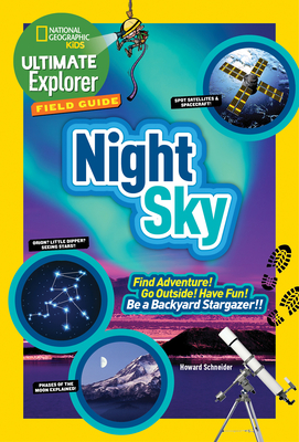 Ultimate Explorer Field Guide: Night Sky: Find Adventure! Go Outside! Have Fun! be a Backyard Stargazer! - Schneider, Howard, and National Geographic Kids