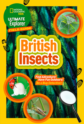 Ultimate Explorer Field Guides British Insects: Find Adventure! Have Fun Outdoors! be a Bug Detective! - National Geographic Kids