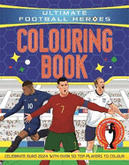 Ultimate Football Heroes Colouring Book: Revised & Updated Euro 2024 Edition