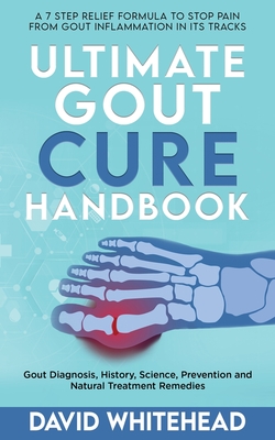 Ultimate Gout Cure Handbook: Gout Diagnosis, History, Science, Prevention and Natural Treatment Remedies - Whitehead, David