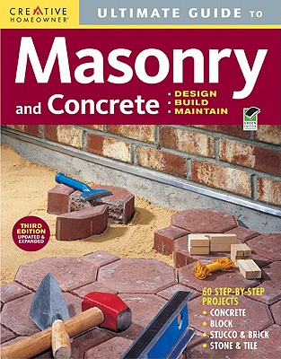 Ultimate Guide: Masonry & Concrete, 3rd Edition: Design, Build, Maintain - Editors of Creative Homeowner