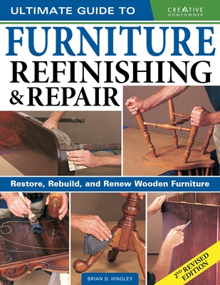 Ultimate Guide to Furniture Repair & Refinishing, 2nd Revised Edition: Restore, Rebuild, and Renew Wooden Furniture - Hingley, Brian