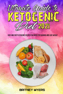 Ultimate Guide To Ketogenic Diet 2021: Easy and Tasty Ketogenic Recipes for Boost Fat Burning and Lose Weight