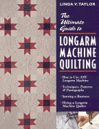 Ultimate Guide to Longarm Machine Quilti: How to Use Any Longarm Machine Techniques, Patterns & Pantographs Starting a Business Hiring a Longarm Machine Quilter