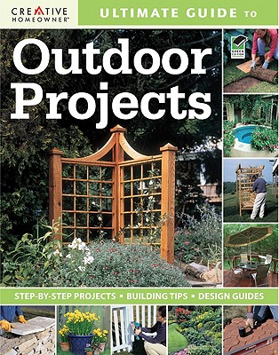 Ultimate Guide to Outdoor Projects: Plan, Design, Build - Creative Homeowner (Editor), and Home Improvement, and How-To