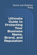 Ultimate Guide to Protecting Your Business Name, Brand, and Reputation
