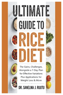 Ultimate Guide to Rice Diet: The Gains, Challenges, Alongside a 7-Day Plan for Effective Variations Plus Applications for Weight Loss & More