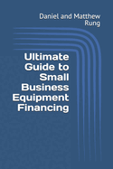 Ultimate Guide to Small Business Equipment Financing