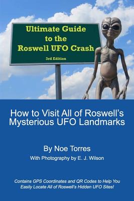 Ultimate Guide To the Roswell UFO Crash, 3rd Edition: How to Visit All of Roswell's Mysterious UFO Landmarks - Wilson, E J (Photographer), and Marcel Jr, Jesse (Foreword by), and Lemay, John