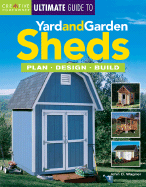 Ultimate Guide to Yard and Garden Sheds: Plan, Design, Build