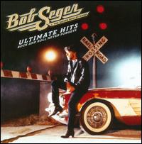 Ultimate Hits: Rock and Roll Never Forgets - Bob Seger & the Silver Bullet Band