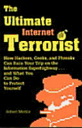 Ultimate Internet Terrorist: How Hackers, Geeks, and Phreaks Can Ruin Your Trip on the Information Superhighway . . . and What You Can Do to Protect Yourself - Merkle, Robert