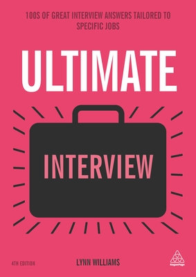 Ultimate Interview: 100s of Great Interview Answers Tailored to Specific Jobs - Williams, Lynn