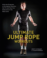Ultimate Jump Rope Workouts: Kick-Ass Programs to Strengthen Muscles, Get Fit and Take Your Endurance to the Next Level