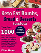Ultimate Keto Fat Bombs, Bread & Desserts Cookbook: Teaches 1000 New, Delicious, Low Carb Ketogenic Desserts, Fat Bombs, Snacks & Bread for Easy Weight Loss with Intermittent Fasting Beginners Tips