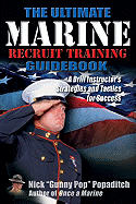 Ultimate Marine Recruit Training Guidebook: A Drill Instructor's Strategies and Tactics for Success