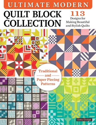 Ultimate Modern Quilt Block Collection: 113 Designs for Making Beautiful and Stylish Quilts - Dodge