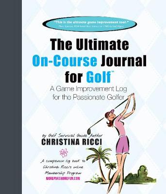 Ultimate On-Course Journal for Golf: A Game Improvement Log for the Passionate Golfer - Ricci, Christina