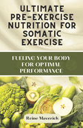 Ultimate Pre-Exercise Nutrition for Somatic Exercise: Fueling Your Body for Optimal Performance